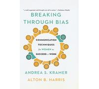 Breaking Through Bias: Communication Techniques for Women to Succeed at Work