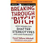 Breaking Through Bitch: How Women Can Shatter Stereotypes and Lead Fearlessly by Carol Vallone Mitchell (2015-09-21)