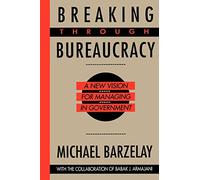 Breaking Through Bureaucracy: A New Vision for Managing in Government