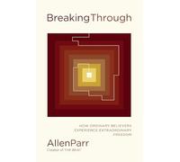 Breaking Through: How Ordinary Believers Experience Extraordinary Freedom