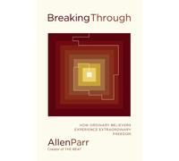 Breaking Through : How Ordinary Believers Experience Extraordinary Freedom