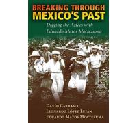 Breaking Through Mexico's Past : Digging the Aztecs with Eduardo Matos Moctezuma