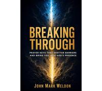 BREAKING THROUGH: Prayer Keys That Shatter Barriers and Bring You Into God’s Presence