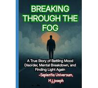 Breaking Through the Fog: A True Story of Battling Mood Disorder, Mental Breakdown, and Finding Light Again
