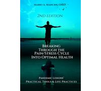 Breaking Through The Pain/Stress Cycle Into Optimal Health: Pandemic Lessons’ Practical Tools & Life Practices