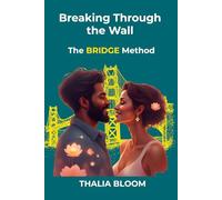 Breaking Through the Wall: The BRIDGE Method: Proven Conversation Scripts and Strategies to Heal Stonewalling When Your Partner Shuts Down (Trust Recovery after infidelity)