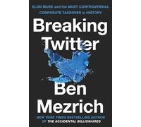 Breaking Twitter : Elon Musk and the Most Controversial Corporate Takeover in History