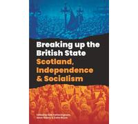 Breaking Up The British State: Scotland, Independence and Socialism
