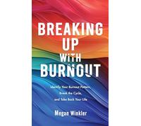 Breaking Up With Burnout: Identify Your Burnout Pattern, Break the Cycle, and Take Back Your Life
