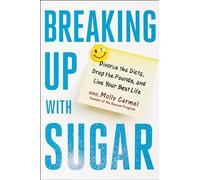 Breaking Up with Sugar: Divorce the Diets, Drop the Pounds, and Live Your Best Life
