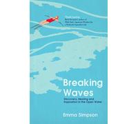 Breaking Waves : Discovery, Healing and Inspiration in the Open Water