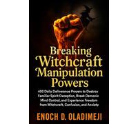 BREAKING WITCHCRAFT MANIPULATION POWERS: 400 DAILY DELIVERANCE PRAYERS TO DESTROY FAMILIAR SPIRIT DE CEPTION, BREAK DEMONIC MIND CONTROL, AND EXPERIENCE FREEDOM FROM WITCHCRAFT, CONFUSION, AND ANXIETY