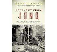 Breakout From Juno: First Canadian Army and the Normandy Campaign, July 4-August 21, 1944 (Canadian Battle)