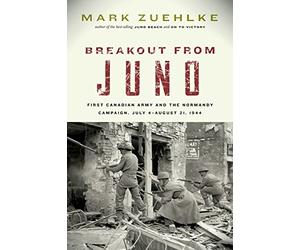 Breakout from Juno: First Canadian Army and the Normandy Campaign, July 4-August 21, 1944 (Canadian Battle)