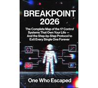BREAKPOINT 2026: The Complete Map of the 17 Control Systems That Own Your Life - And the Step-by-Step Protocol to Exit Every Single One Forever
