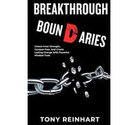 Breakthrough Boundaries: Unlock Inner Strength, Conquer Fear, And Create Lasting Change With Powerful Mindset Tools