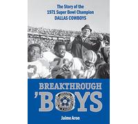 Breakthrough 'Boys: The Story of the 1971 Super Bowl Champion Dallas Cowboys