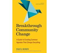 Breakthrough Community Change: A Guide to Creating Common Agendas That Change Everything