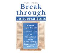 Breakthrough Conversations: Master High-Stakes Communication and Transform Your Leadership Impact in 8 Weeks