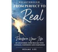 BREAKTHROUGH From Perfect to Real: Transform Your Life by Uncovering Your True Self with Courage, Confidence and Compassion (Includes Practical Exercises for Lasting Change)