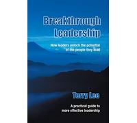 Breakthrough Leadership: How leaders unlock the potential of the people they lead