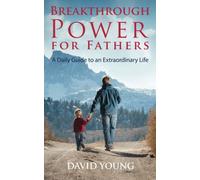 Breakthrough Power for Fathers: A Daily Guide to an Extraordinary Life