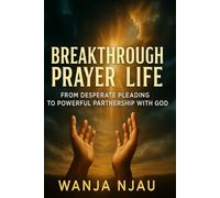 Breakthrough Prayer Life: From Desperate Pleading to Powerful Partnership with God
