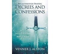 Breakthrough Prayers Decrees and Confessions: Overcoming Demonic Resistance Through Warfare Prayer