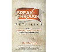 Breakthrough Retailing: How a Bleeding Orange Culture C - NEW Jim Inglis 2021