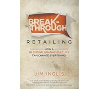 Breakthrough Retailing: How a Bleeding Orange Culture Can Change Everything, ...