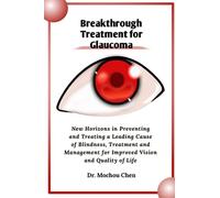 Breakthrough Treatment for Glaucoma: New Horizons in Preventing and Treating a Leading Cause of Blindness, Treatment and Management for Improved Vision and Quality of Life