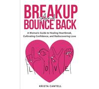 Breakup and Bounce Back: A Woman's Guide to Healing Heartbreak, Cultivating Confidence, and Rediscovering Love