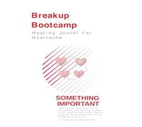 Breakup Bootcamp: 100 Days to Rebuild Your Heart: A Guided Journal to Heal, Reflect & Rise After Heartbreak - With Unique Daily Prompts and Quotes