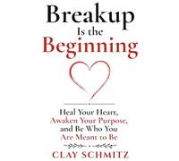 Breakup Is the Beginning: Heal Your Heart, Awaken Your Purpose, and Be Who You Are Meant to Be