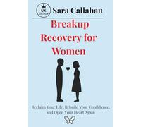 Breakup Recovery for Women: Reclaim Your Life, Rebuild Your Confidence, and Open Your Heart Again (Love Without Fear Series)