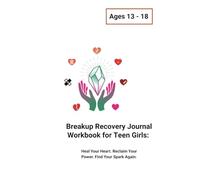Breakup Recovery Journal workbook for Teen Girls: Heal Your Heart. Reclaim Your Power. Find Your Spark Again: Cool Activities | Empowering Prompts | Self-Love Healing Tools