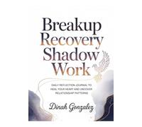 Breakup Recovery Shadow Work: Daily Reflection Journal to Heal Your Heart and Uncover Relationship Patterns