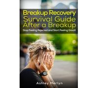Breakup Recovery: Survival Guide After a Breakup: Stop Feeling Rejected and Start Feeling Great!
