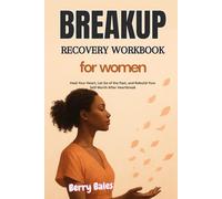 Breakup Recovery Workbook for Women: Heal Your Heart, Let Go of the Past, and Rebuild Your Self-Worth After Heartbreak