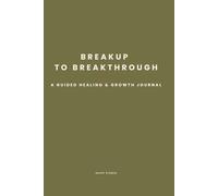 Breakup to Breakthrough: A 90-Day Guided Recovery Journal