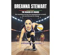 BREANNA STEWART: The Beacon of Change: Her Unyielding Journey from Basketball Star to Global Icon and Advocate for Change (THE BIOGRAPHIES OF TOP STARS OF THE WOMEN'S NATIONAL BASKETBALL ASSOCIATION.)