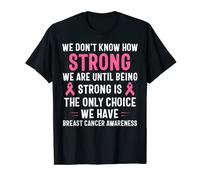 Breast Cancer Awareness We Don't Know How Strong We Are T-Shirt