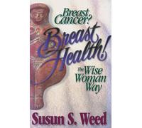 Breast Cancer? Breast Health!: The Wise Woman Way (Wise Woman Herbal)