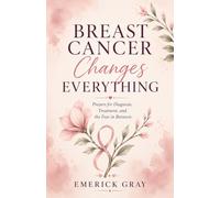 Breast Cancer Changes Everything: Prayers for Diagnosis, Treatment, and the Fear in Between