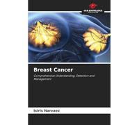 Breast Cancer: Comprehensive Understanding, Detection and Management