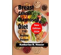 Breast Cancer Diagnosed Diet: Empower Your Healing Journey: 210 Healing Recipes Supporting Newly Diagnosed Breast Cancer Warriors Through Chemotherapy, Radiation, and Beyond.