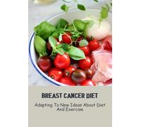 Breast Cancer Diet: Adapting To New Ideas About Diet And Exercise