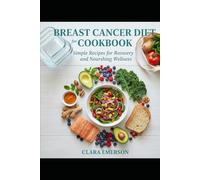 Breast Cancer Diet Cookbook for Beginners: Simple Recipes for Recovery and Nourishing Wellness