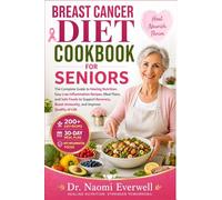 BREAST CANCER DIET COOKBOOK FOR SENIORS: The Complete Guide to Healing Nutrition, Easy Low-Inflammation Recipes, Meal Plans, and Safe Foods to Support ... Boost Immunity, and Improve Quality of Life