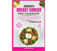 BREAST CANCER DIET COOKBOOK FOR WOMEN OVER 50: The complete diet guide to healthy and Delicious Anti-Cancer Researched Plant-Based Recipes to Heal the ... Including 28 weeks meal plan for beginners